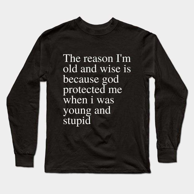 The reason I'm old and wise is because god protected me when i was young and stupid Long Sleeve T-Shirt by YuriArt